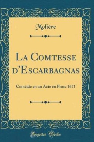 Cover of La Comtesse d'Escarbagnas: Comédie en un Acte en Prose 1671 (Classic Reprint)