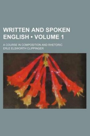 Cover of Written and Spoken English (Volume 1); A Course in Composition and Rhetoric