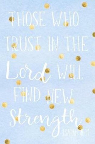 Cover of Those Who Trust In The Lord Will Find New Strength ISAIAH 40