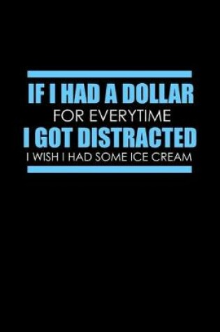 Cover of If I had a dollar for everytime I got distracted I wish I had some ice cream