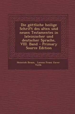 Cover of Die Gottliche Heilige Schrift Des Alten Und Neuen Testamentes in Lateinischer Und Deutscher Sprache, VIII. Band - Primary Source Edition