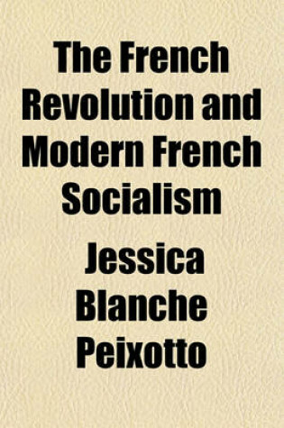 Cover of The French Revolution and Modern French Socialism; A Comparative Study of the Principles of the French Revolution and the Doctrines of Modern French Socialism