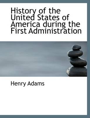 Book cover for History of the United States of America During the First Administration