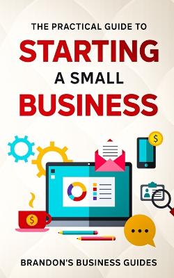 Book cover for The Practical Guide To Starting A Small Business