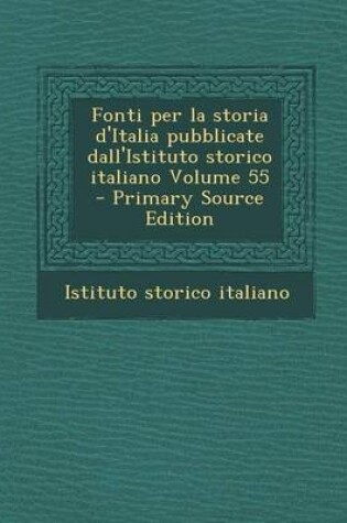 Cover of Fonti Per La Storia D'Italia Pubblicate Dall'istituto Storico Italiano Volume 55 - Primary Source Edition