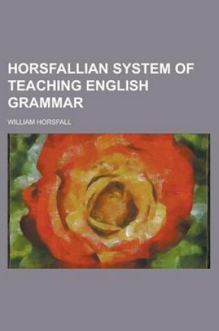 Cover of Horsfallian System of Teaching English Grammar