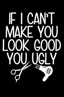 Book cover for If I Can't Make You Look Good You Ugly