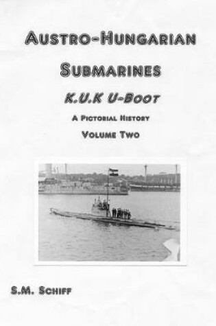 Cover of Austro-Hungarian Submarines K.u.K Boot A Pictorial History Volume Two