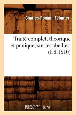 Book cover for Trait� Complet, Th�orique Et Pratique, Sur Les Abeilles, (�d.1810)