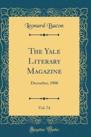 Cover of The Yale Literary Magazine, Vol. 74: December, 1908 (Classic Reprint)