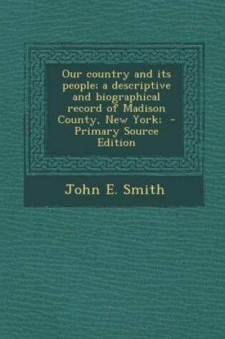 Cover of Our Country and Its People; A Descriptive and Biographical Record of Madison County, New York; - Primary Source Edition