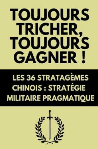 Cover of Toujours Tricher, Toujours Gagner ! Les 36 Stratagemes Chinois