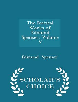 Book cover for The Poetical Works of Edmund Spenser, Volume V - Scholar's Choice Edition