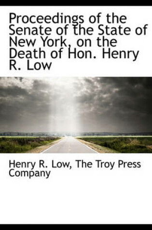 Cover of Proceedings of the Senate of the State of New York, on the Death of Hon. Henry R. Low