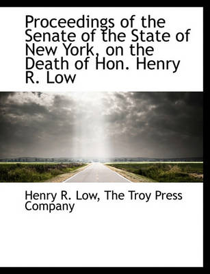 Book cover for Proceedings of the Senate of the State of New York, on the Death of Hon. Henry R. Low