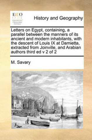 Cover of Letters on Egypt, containing, a parallel between the manners of its ancient and modern inhabitants, with the descent of Louis IX at Damietta, extracted from Joinville, and Arabian authors third ed v 2 of 2