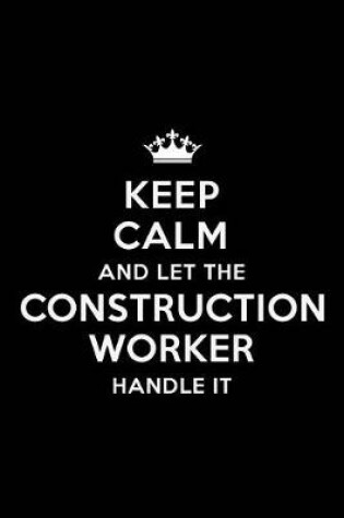 Cover of Keep Calm and Let the Construction Worker Handle It