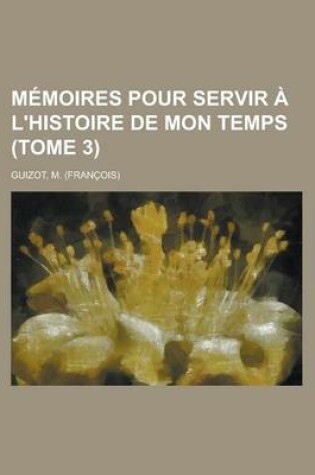 Cover of Memoires Pour Servir A L'Histoire de Mon Temps (Tome 3)