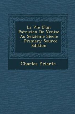 Cover of La Vie D'Un Patricien de Venise Au Seizieme Siecle - Primary Source Edition