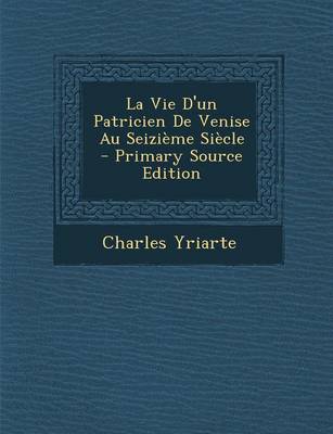 Book cover for La Vie D'Un Patricien de Venise Au Seizieme Siecle - Primary Source Edition