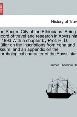 Cover of The Sacred City of the Ethiopians. Being a Record of Travel and Research in Abyssinia in 1893 with a Chapter by Prof. H. D. Muller on the Inscriptions from Yeha and Aksum, and an Appendix on the Morphological Character of the Abyssinians