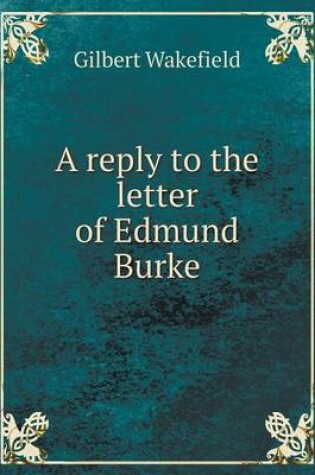 Cover of A reply to the letter of Edmund Burke