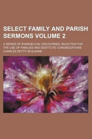 Cover of Select Family and Parish Sermons; A Series of Evangelical Discourses, Selected for the Use of Families and Destitute Congregations Volume 2