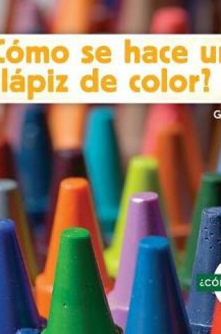 Cover of ¿Cómo Se Hace Un Lápiz de Color? (How Is a Crayon Made?) (Spanish Version)