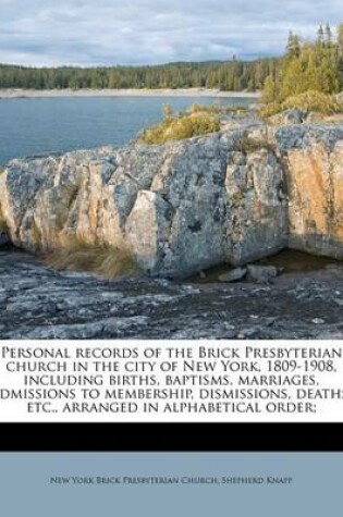 Cover of Personal Records of the Brick Presbyterian Church in the City of New York, 1809-1908, Including Births, Baptisms, Marriages, Admissions to Membership, Dismissions, Deaths, Etc., Arranged in Alphabetical Order;