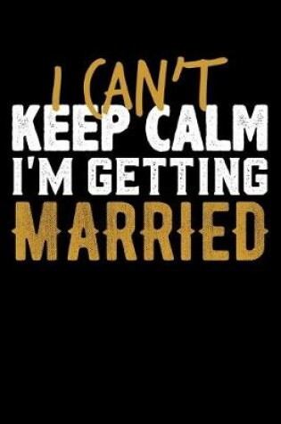 Cover of I Can't Keep Calm I'm Getting Married