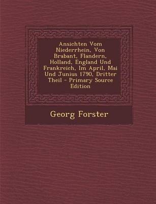 Book cover for Ansichten Vom Niederrhein, Von Brabant, Flandern, Holland, England Und Frankreich, Im April, Mai Und Junius 1790, Dritter Theil - Primary Source Edition