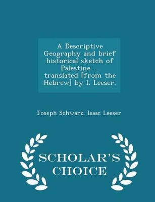 Book cover for A Descriptive Geography and Brief Historical Sketch of Palestine ... Translated [from the Hebrew] by I. Leeser. - Scholar's Choice Edition