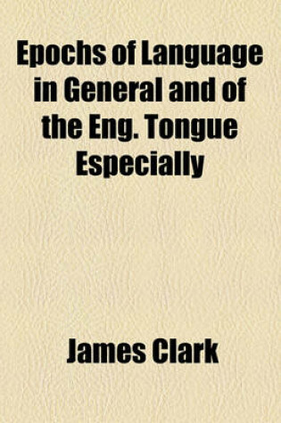 Cover of Epochs of Language in General and of the Eng. Tongue Especially