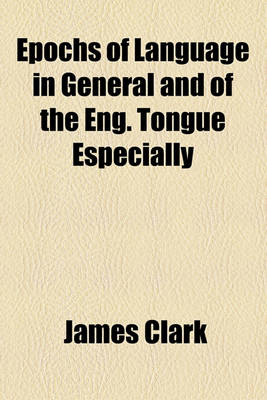 Book cover for Epochs of Language in General and of the Eng. Tongue Especially