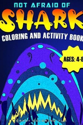 Cover of Not Afraid of "SHARK" Coloring and Activity Book Ages 4-8