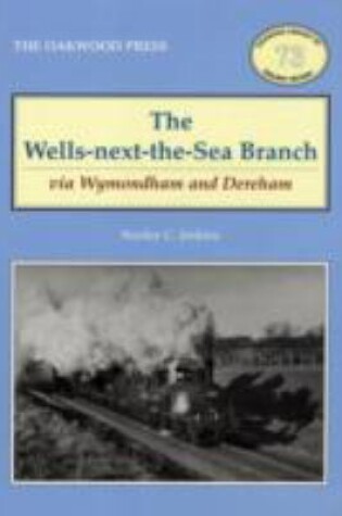 Cover of The Wells-Next-the-Sea Branch via Wymondham and Dereham