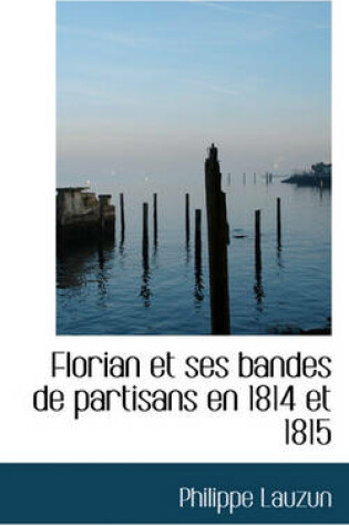 Cover of Florian Et Ses Bandes de Partisans En 1814 Et 1815