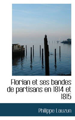 Book cover for Florian Et Ses Bandes de Partisans En 1814 Et 1815