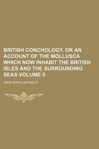 Cover of British Conchology, or an Account of the Mollusca Which Now Inhabit the British Isles and the Surrounding Seas Volume 5