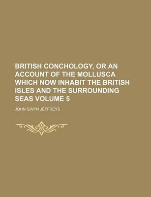 Book cover for British Conchology, or an Account of the Mollusca Which Now Inhabit the British Isles and the Surrounding Seas Volume 5