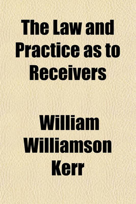 Book cover for The Law and Practice as to Receivers