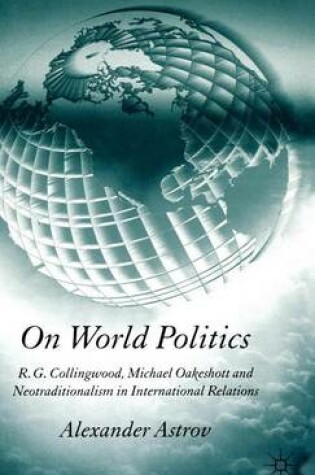 Cover of On World Politics: R.G. Collingwood, Michael Oakeshott and Neotraditionalism in International Relations