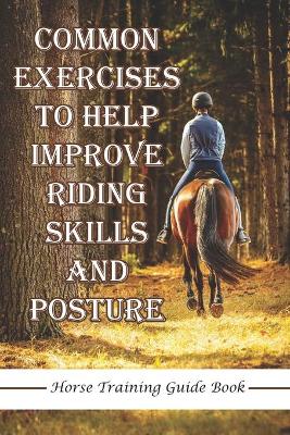 Book cover for Common Exercises To Help Improve Riding Skills And Posture Horse Training Guide Book