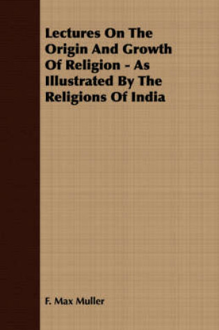 Cover of Lectures On The Origin And Growth Of Religion - As Illustrated By The Religions Of India