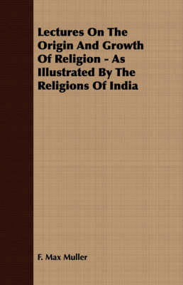 Book cover for Lectures On The Origin And Growth Of Religion - As Illustrated By The Religions Of India