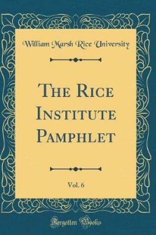 Cover of The Rice Institute Pamphlet, Vol. 6 (Classic Reprint)