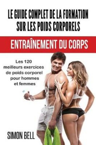 Cover of Le Guide Complet de la Formation Sur Les Poids Corporels