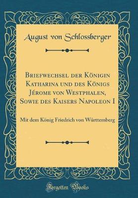 Book cover for Briefwechsel Der Königin Katharina Und Des Königs Jérome Von Westphalen, Sowie Des Kaisers Napoleon I