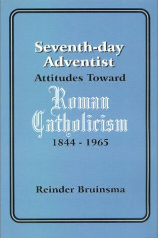 Cover of Seventh-Day Adventist Attitudes Toward Roman Catholicism, 1844-1965