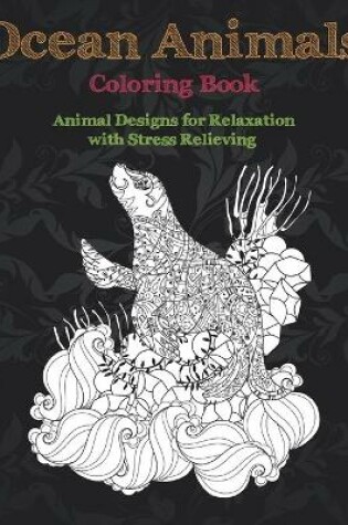 Cover of Ocean Animals - Coloring Book - Animal Designs for Relaxation with Stress Relieving
